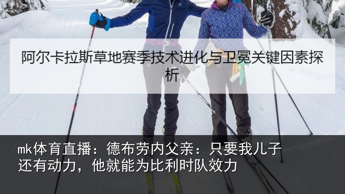 mk体育直播:德布相关情况子还相关情况利时队效力