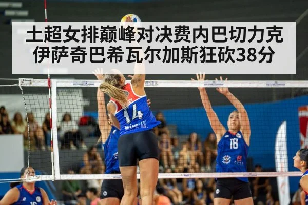 土超女排巅峰对决费内巴切力克伊萨奇巴希瓦尔加斯狂砍38分